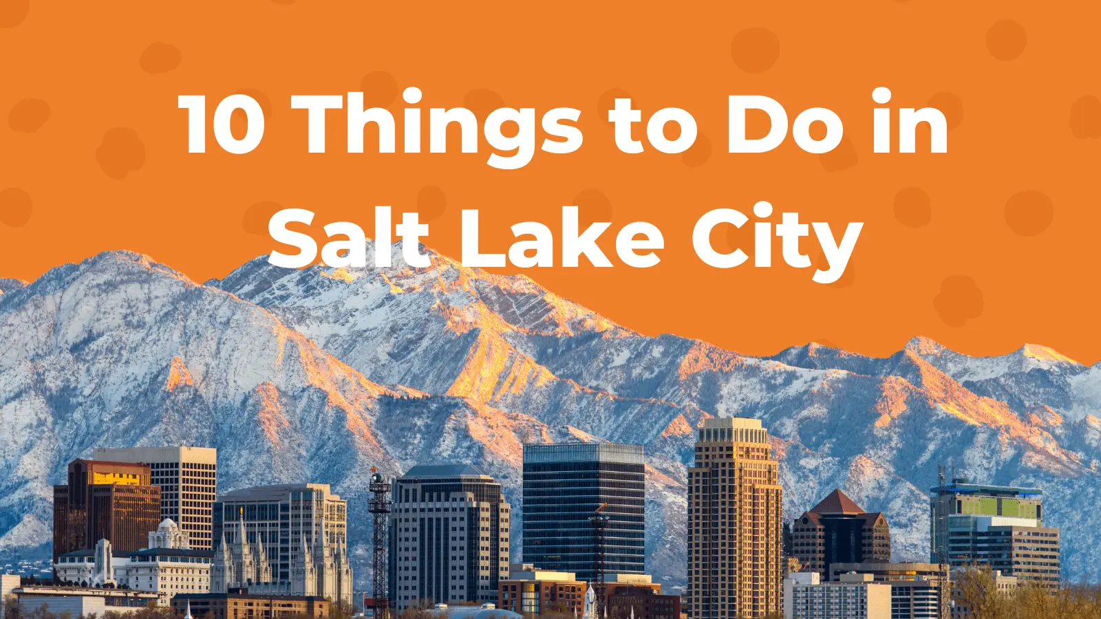 What Are the 10 Best Things to Do in Salt Lake City After You Move?