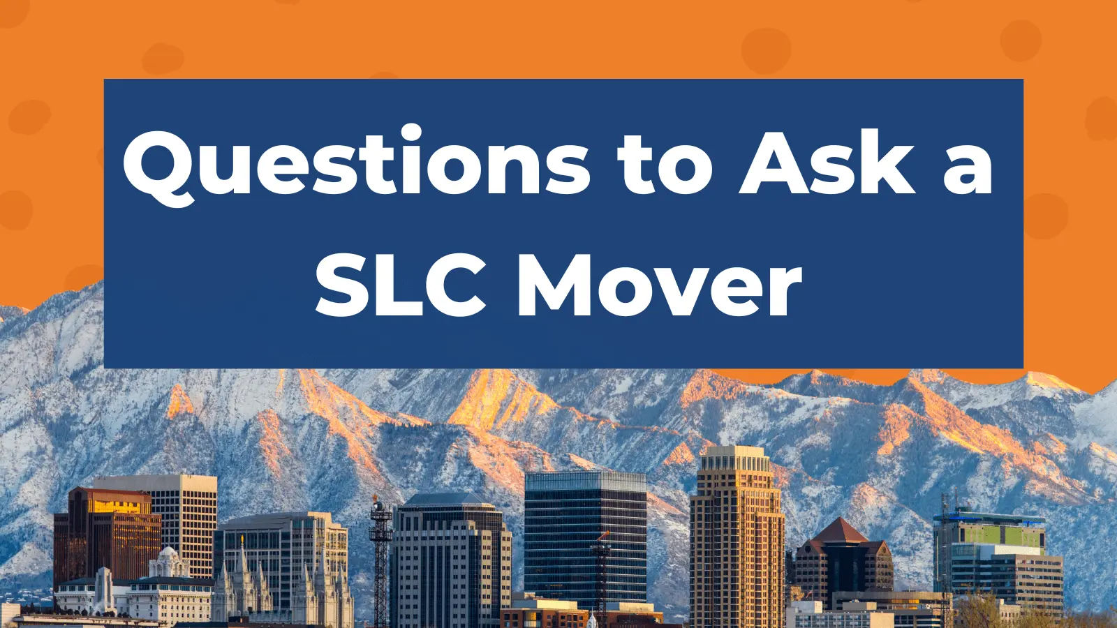 8 Questions to Ask Your Salt Lake City Moving Company Before Hiring 